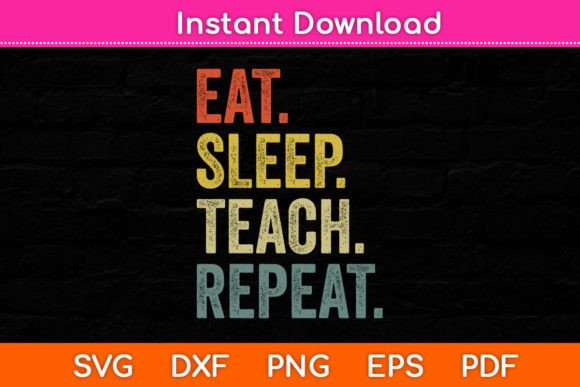 Eat Sleep Teach Repeat Teacher Professor Graphics for Crafts & Branding